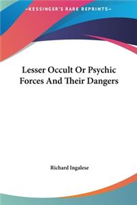 Lesser Occult or Psychic Forces and Their Dangers