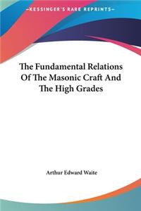 The Fundamental Relations of the Masonic Craft and the High Grades