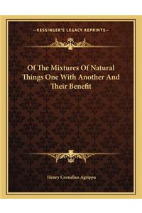 Of the Mixtures of Natural Things One with Another and Their Benefit