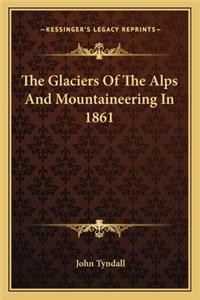 Glaciers of the Alps and Mountaineering in 1861