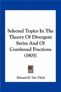 Selected Topics in the Theory of Divergent Series and of Continued Fractions (1905)