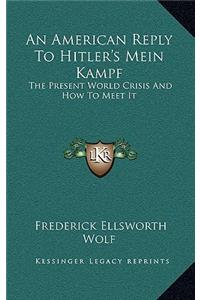 American Reply To Hitler's Mein Kampf: The Present World Crisis And How To Meet It