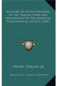 Register of Papers Published in the Transactions and Proceedings of the American Philosophical Society (1881)