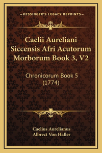 Caelii Aureliani Siccensis Afri Acutorum Morborum Book 3, V2