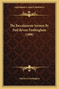 The Baccalaureate Sermon By Paul Revere Frothingham (1908)