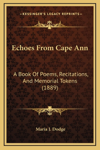 Echoes From Cape Ann: A Book Of Poems, Recitations, And Memorial Tokens (1889)