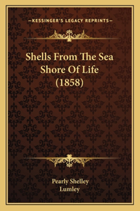 Shells From The Sea Shore Of Life (1858)