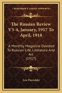 The Russian Review V3-4, January, 1917 To April, 1918