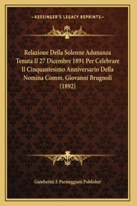Relazione Della Solenne Adunanza Tenuta Il 27 Dicembre 1891 Per Celebrare Il Cinquantesimo Anniversario Della Nomina Comm. Giovanni Brugnoli (1892)