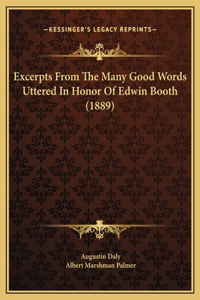 Excerpts From The Many Good Words Uttered In Honor Of Edwin Booth (1889)