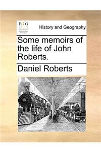 Some Memoirs of the Life of John Roberts.