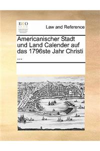 Americanischer Stadt Und Land Calender Auf Das 1796ste Jahr Christi ...