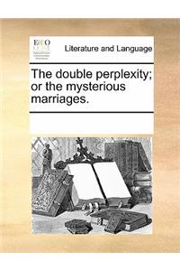 The Double Perplexity; Or the Mysterious Marriages.