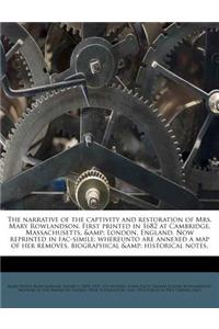 The Narrative of the Captivity and Restoration of Mrs. Mary Rowlandson. First Printed in 1682 at Cambridge, Massachusetts, & London, England. Now Repr