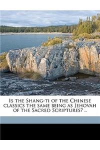 Is the Shang-Ti of the Chinese Classics the Same Being as Jehovah of the Sacred Scriptures? ..