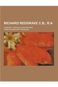 Richard Redgrave C.B., R.A; A Memoir, Compiled from His Diary