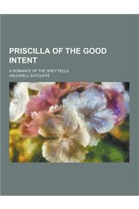 Priscilla of the Good Intent; A Romance of the Grey Fells