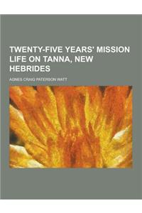 Twenty-Five Years' Mission Life on Tanna, New Hebrides