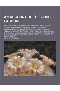 An Account of the Gospel Labours; And Christian Experiences of a Faithful Minister of Christ, John Churchman, Late of Nottingham, in Pennsylvania, de