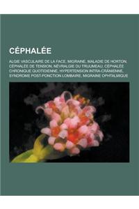 Cephalee: Algie Vasculaire de La Face, Migraine, Maladie de Horton, Cephalee de Tension, Nevralgie Du Trijumeau, Cephalee Chroni