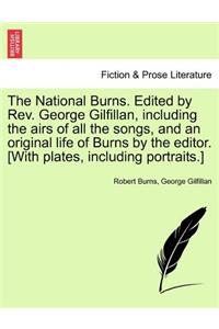 National Burns. Edited by REV. George Gilfillan, Including the Airs of All the Songs, and an Original Life of Burns by the Editor. [With Plates, Including Portraits.]