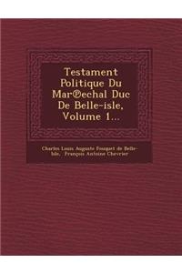 Testament Politique Du Mar Echal Duc de Belle-Isle, Volume 1...