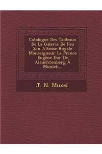 Catalogue Des Tableaux de La Galerie de Feu Son Altesse Royale Monseigneur Le Prince Eugene Dur de Aleuchtonberg a Munich...