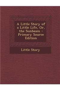 Little Story of a Little Life, Or, the Sunbeam