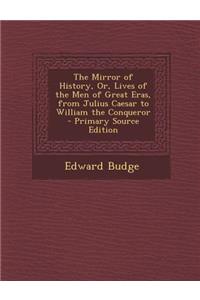 Mirror of History, Or, Lives of the Men of Great Eras, from Julius Caesar to William the Conqueror