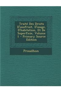 Traite Des Droits D'Usufruit, D'Usage, D'Habitation, Et de Superficie, Volume 1