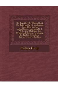 Die Erzvater Der Menschheit: Ein Beitrag Zur Grundlegung Einer Hebraischen Alterthumswissenschaft. 1. Abth.: Zur Methode Der Urgeschichtlichen Fors