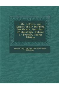 Life, Letters, and Diaries of Sir Stafford Northcote, First Earl of Iddesleigh, Volume 1