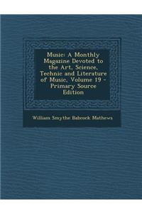 Music: A Monthly Magazine Devoted to the Art, Science, Technic and Literature of Music, Volume 19