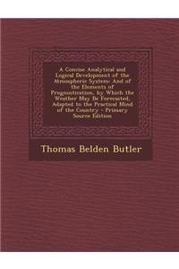 A Concise Analytical and Logical Development of the Atmospheric System: And of the Elements of Prognostication, by Which the Weather May Be Forecasted: And of the Elements of Prognostication, by Which the Weather May Be Forecasted