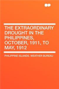 The Extraordinary Drought in the Philippines, October, 1911, to May, 1912