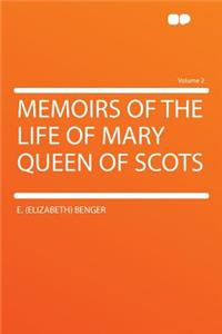 Memoirs of the Life of Mary Queen of Scots Volume 2