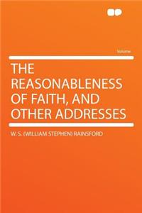 The Reasonableness of Faith, and Other Addresses
