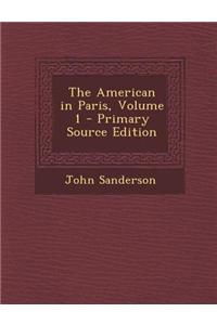 The American in Paris, Volume 1 - Primary Source Edition
