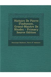 Histoire de Pierre D'Aubusson, Grand-Maistre de Rhodes