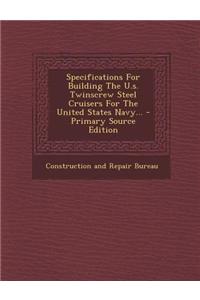 Specifications for Building the U.S. Twinscrew Steel Cruisers for the United States Navy...