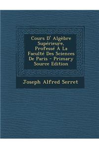 Cours D' Algebre Superieure, Professe a la Faculte Des Sciences de Paris