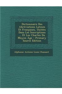 Dictionnaire Des Abreviations Latines Et Francaises, Usitees Dans Les Inscriptions ... Et Les Chartes Du Moyen Age