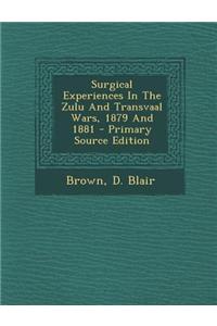 Surgical Experiences in the Zulu and Transvaal Wars, 1879 and 1881 - Primary Source Edition