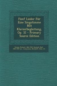 Funf Lieder Fur Eine Singstimme Mit Klavierbegleitung, Op. 32