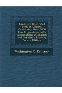 Kantner's Illustrated Book of Objects, Containing Over 2000 Fine Engravings, with Explanations in English and German - Primary Source Edition