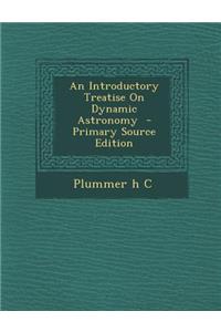 An Introductory Treatise on Dynamic Astronomy - Primary Source Edition