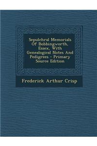 Sepulchral Memorials of Bobbingworth, Essex, with Genealogical Notes and Pedigrees - Primary Source Edition