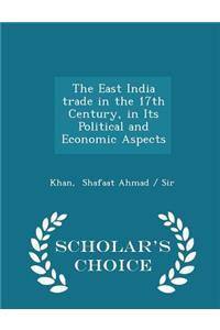 The East India Trade in the 17th Century, in Its Political and Economic Aspects - Scholar's Choice Edition