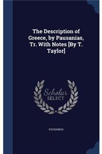 The Description of Greece, by Pausanias, Tr. With Notes [By T. Taylor]