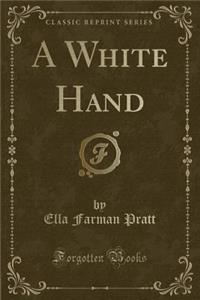 A White Hand (Classic Reprint)
